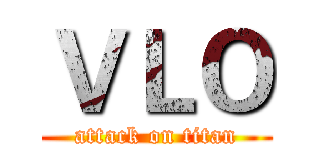 ＶＬＯ (attack on titan)