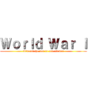 Ｗｏｒｌｄ Ｗａｒ Ｉ (It's not the war to end all war)