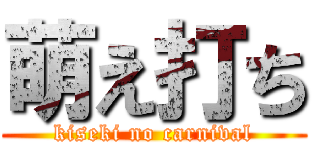 萌え打ち (kiseki no carnival)