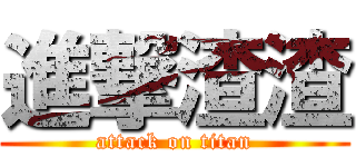 進撃渣渣 (attack on titan)