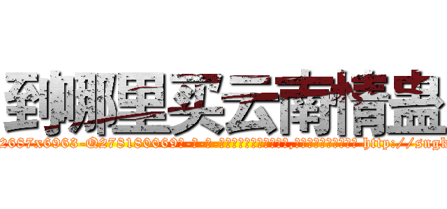 到哪里买云南情蛊 (到哪里买云南情蛊【电-186x2687x6963-Q278180069元-吉-药-业】我们做的是长期生意,靠的是老客户长期支持 http://sngk.net/KvQrQv
)