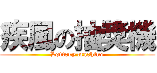 疾風の抽獎機 (Lottery machine)