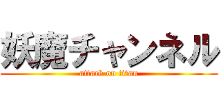 妖魔チャンネル (attack on titan)