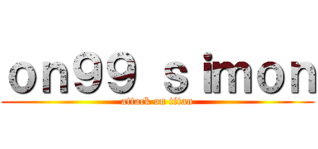ｏｎ９９ ｓｉｍｏｎ (attack on titan)