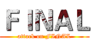 ＦＩＮＡＬ (attack on FINAL)