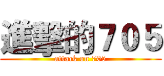 進擊的７０５ (attack on 705)