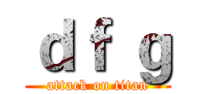 ｄｆ ｇ (attack on titan)
