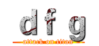 ｄｆ ｇ (attack on titan)