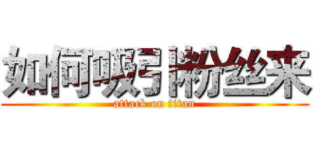 如何吸引粉丝来 (attack on titan)