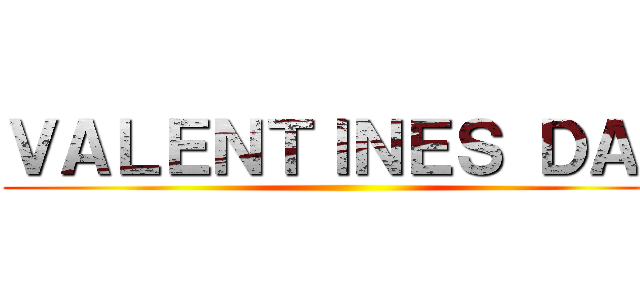 ＶＡＬＥＮＴＩＮＥＳ ＤＡＹ ()