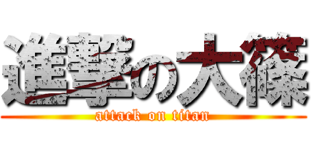 進撃の大篠 (attack on titan)