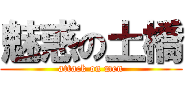 魅惑の土橋 (attack on men)