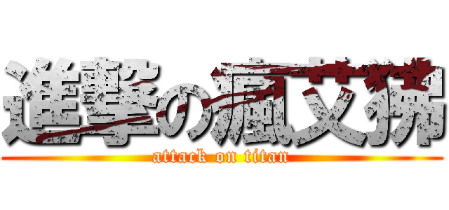 進撃の瘋艾狒 (attack on titan)