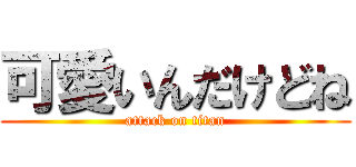 可愛いんだけどね (attack on titan)