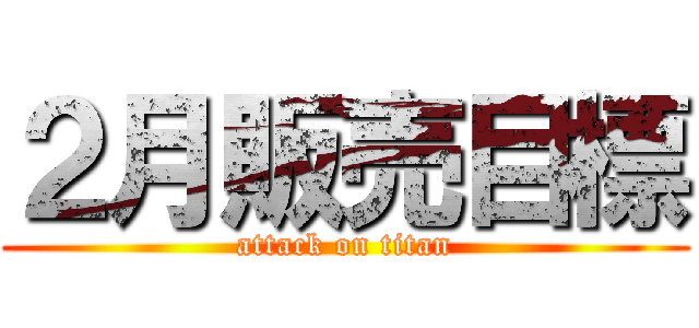 ２月販売目標 (attack on titan)