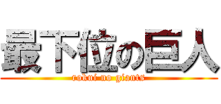 最下位の巨人 (rokui no giants)