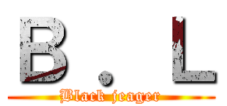 Ｂ ．Ｌ (Black jeager)