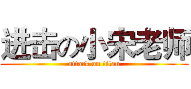 进击の小宋老师 (attack on titan)