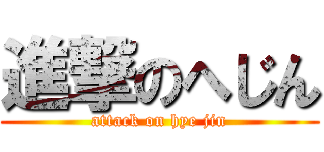 進撃のへじん (attack on hye jin)