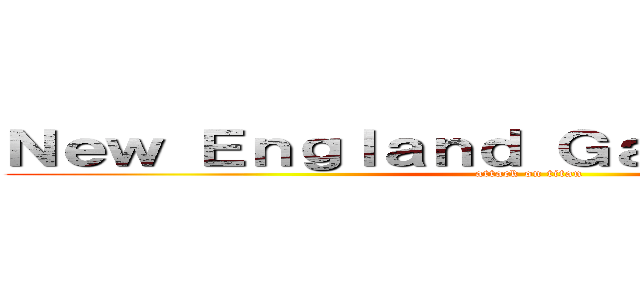 Ｎｅｗ Ｅｎｇｌａｎｄ Ｇａｌｖａｎｔｕｌａｓ (attack on titan)