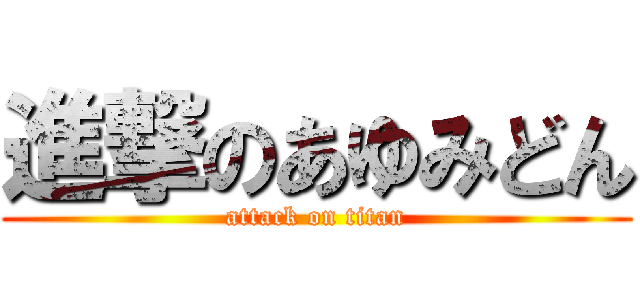進撃のあゆみどん (attack on titan)