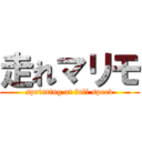 走れマリモ (sprinting at full speed)