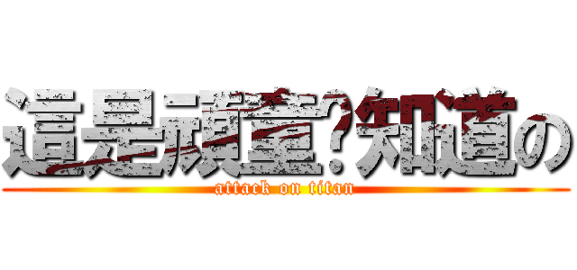 這是頑童你知道の (attack on titan)