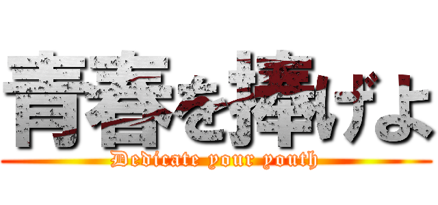 青春を捧げよ (Dedicate your youth)