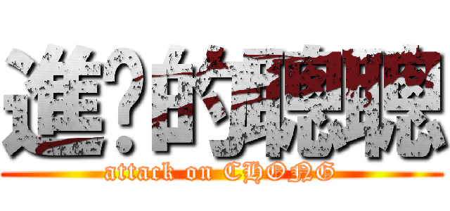 進擊的聰聰 (attack on CHONG)