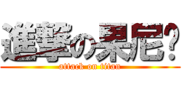 進撃の果尼玛 (attack on titan)