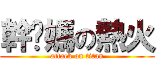 幹你媽の熱火 (attack on titan)
