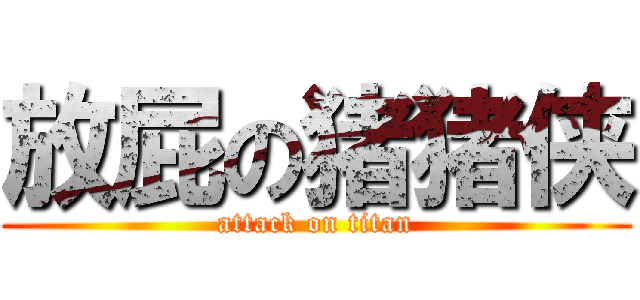 放屁の猪猪侠 (attack on titan)