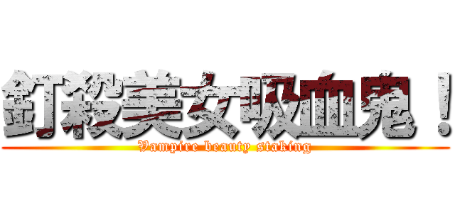 釘殺美女吸血鬼！ (Vampire beauty staking)