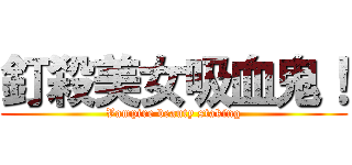 釘殺美女吸血鬼！ (Vampire beauty staking)
