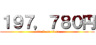 １９７，７８０円 (attack on titan)