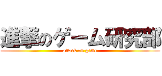 進撃のゲーム研究部 (attack on game)