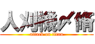 人刈機〆脩 (attack on titan)