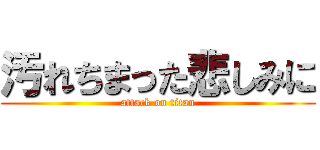 汚れちまった悲しみに (attack on titan)