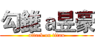 勾錐ａ昱豪 (attack on titan)