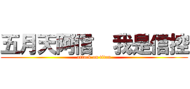 五月天阿信  我是信控 (attack on titan)