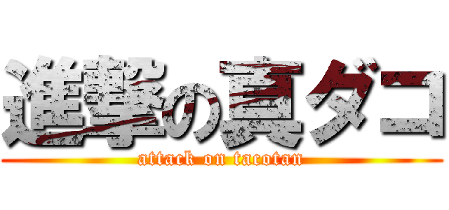 進撃の真ダコ (attack on tacotan)