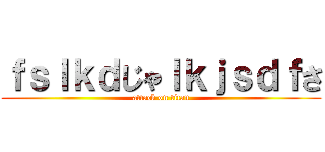 ｆｓｌｋｄじゃｌｋｊｓｄｆさ (attack on titan)