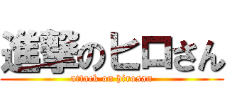 進撃のヒロさん (attack on hirosan)