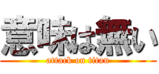 意味は無い (attack on titan)