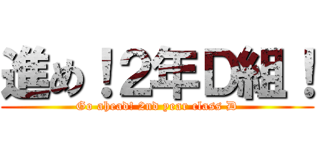 進め！２年Ｄ組！ (Go ahead! 2nd year class D)