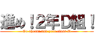 進め！２年Ｄ組！ (Go ahead! 2nd year class D)
