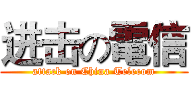 进击の電信 (attack on China Telecom)
