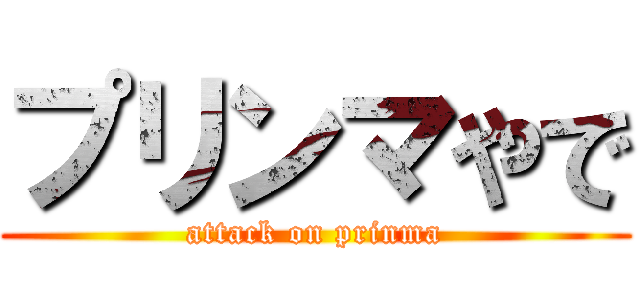 プリンマやで (attack on prinma)
