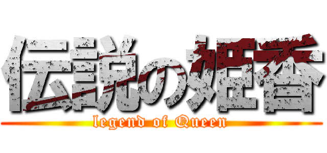伝説の姫香 (legend of Queen)