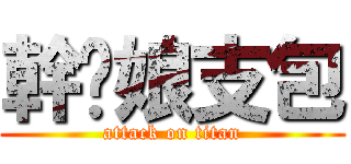 幹您娘支包 (attack on titan)